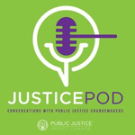 Public Justice Launches JusticePod Public Justice Launches JusticePod