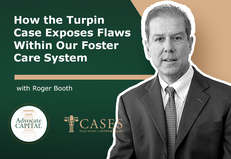 Cases That Made a Difference® How the Turpin Case Exposes Flaws Behind Our Foster Care System with Roger Booth