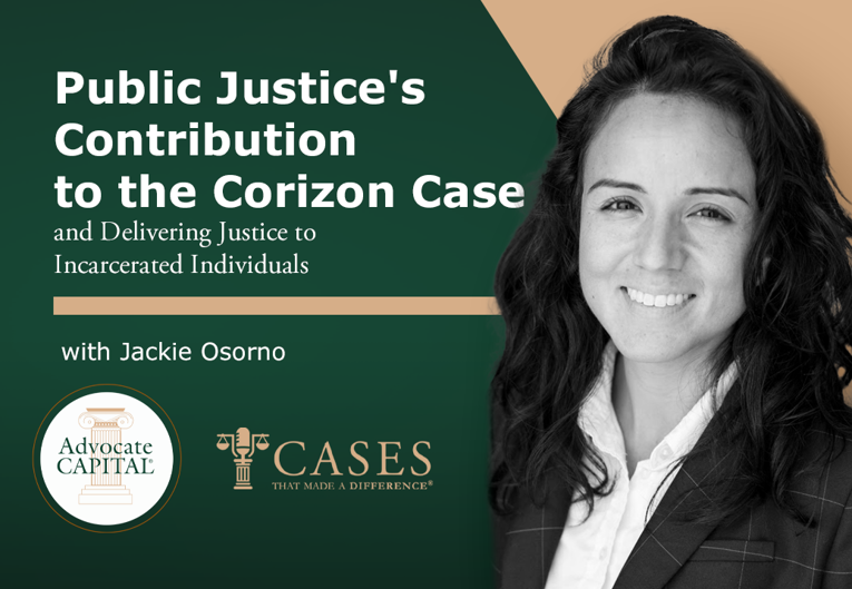 Public Justice's Contribution to the Corizon Case and Delivering Justice to Incarcerated Individuals with Jackie Osorno Public Justice's Contribution to the Corizon Case and Delivering Justice to Incarcerated Individuals with Jackie Osorno