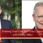 Framing Your Case for Today’s Jurors with Phillip Miller